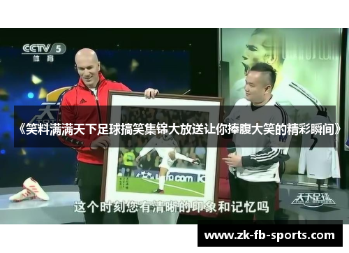 《笑料满满天下足球搞笑集锦大放送让你捧腹大笑的精彩瞬间》