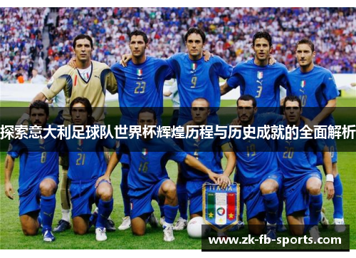 探索意大利足球队世界杯辉煌历程与历史成就的全面解析 探索意大利足球队世界杯辉煌历程与历史成就的全面解析