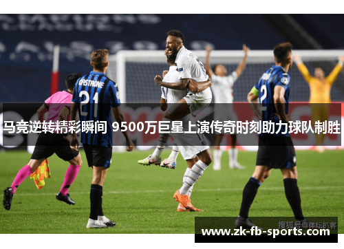 马竞逆转精彩瞬间 9500万巨星上演传奇时刻助力球队制胜 马竞逆转精彩瞬间 9500万巨星上演传奇时刻助力球队制胜