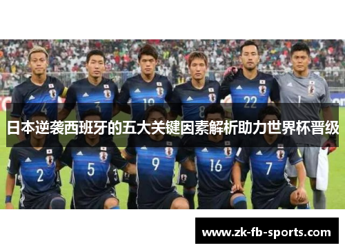 日本逆袭西班牙的五大关键因素解析助力世界杯晋级 日本逆袭西班牙的五大关键因素解析助力世界杯晋级