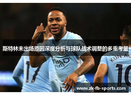 斯特林未出场原因深度分析与球队战术调整的多重考量 斯特林未出场原因深度分析与球队战术调整的多重考量