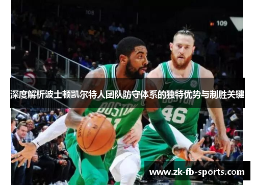 深度解析波士顿凯尔特人团队防守体系的独特优势与制胜关键 深度解析波士顿凯尔特人团队防守体系的独特优势与制胜关键