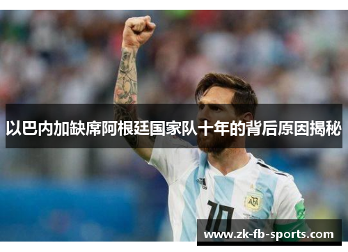 以巴内加缺席阿根廷国家队十年的背后原因揭秘