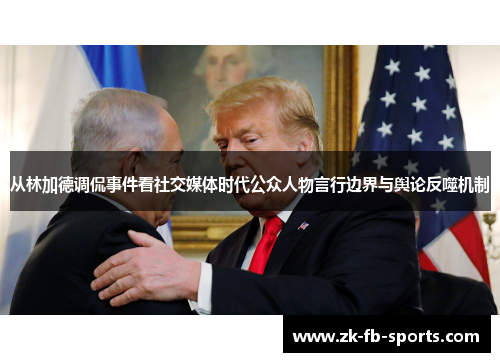 从林加德调侃事件看社交媒体时代公众人物言行边界与舆论反噬机制 从林加德调侃事件看社交媒体时代公众人物言行边界与舆论反噬机制