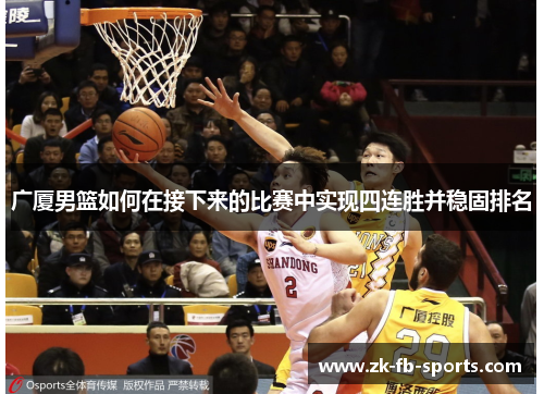 广厦男篮如何在接下来的比赛中实现四连胜并稳固排名 广厦男篮如何在接下来的比赛中实现四连胜并稳固排名