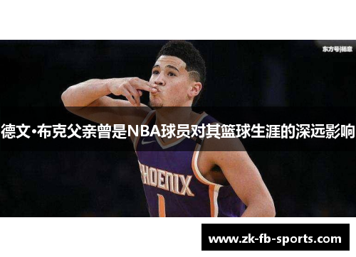 德文·布克父亲曾是NBA球员对其篮球生涯的深远影响