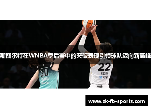斯图尔特在WNBA季后赛中的突破表现引领球队迈向新高峰 斯图尔特在WNBA季后赛中的突破表现引领球队迈向新高峰