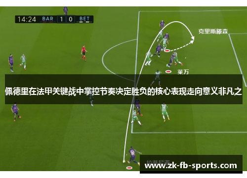 佩德里在法甲关键战中掌控节奏决定胜负的核心表现走向意义非凡之 佩德里在法甲关键战中掌控节奏决定胜负的核心表现走向意义非凡之